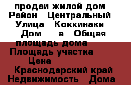 продаи жилой дом › Район ­ Центральный › Улица ­ Коккинаки › Дом ­ 74а › Общая площадь дома ­ 30 › Площадь участка ­ 10 › Цена ­ 1 350 000 - Краснодарский край Недвижимость » Дома, коттеджи, дачи продажа   . Краснодарский край